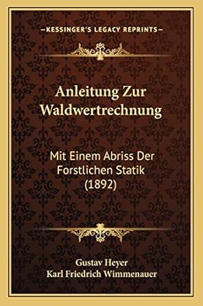 anleitung zur waldwertrechnung mit einem abriss der forstlichen statik 1st edition gustav heyer ,karl