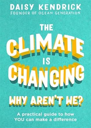 the climate is changing why arent we a practical guide to how you can make a difference 1st edition daisy