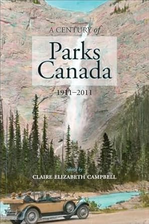 a century of parks canada 1911 2011 1st edition claire campbell 1552385264, 978-1552385265
