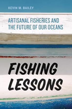 fishing lessons artisanal fisheries and the future of our oceans 1st edition kevin m bailey 022630745x,