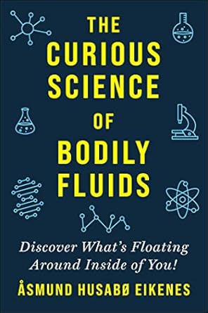 curious science of bodily fluids discover whats floating around inside of you 1st edition asmund eikenes