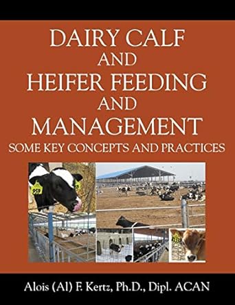 dairy calf and heifer feeding and management some key concepts and practices 1st edition alois f kertz