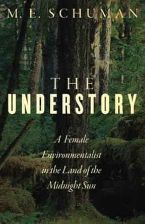 the understory a female environmentalist in the land of the midnight sun 1st edition m e schuman 1737920603,