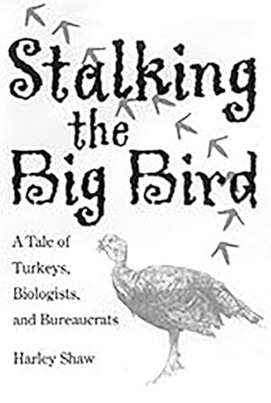 stalking the big bird a tale of turkeys biologists and bureaucrats 1st edition harley shaw 0816522987,