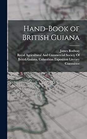 hand book of british guiana 1st edition james rodway ,royal agricultural and commercial soc 1018017054,