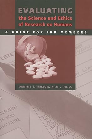 evaluating the science and ethics of research on humans a guide for irb members 1st edition dennis j mazur md