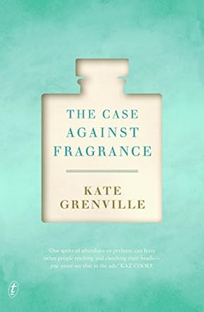 the case against fragrance 1st edition kate grenville 1925355950, 978-1925355956