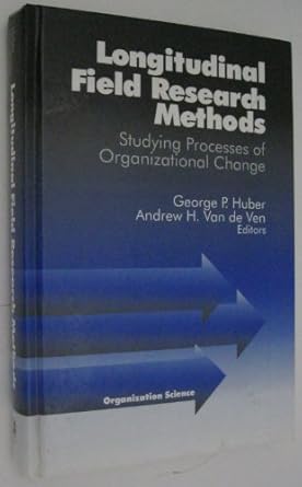 longitudinal field research methods studying processes of organizational change 1st edition george p huber