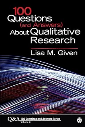 100 questions about qualitative research 1st edition lisa m given 1483345645, 978-1483345642