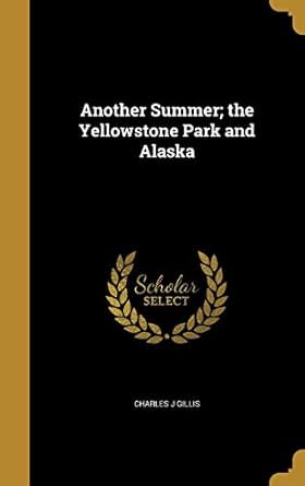 another summer the yellowstone park and alaska 1st edition charles j gillis 1360349286, 978-1360349282