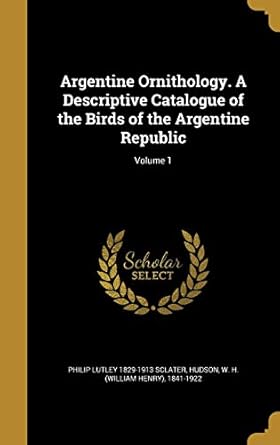 argentine ornithology a descriptive catalogue of the birds of the argentine republic volume 1 1st edition