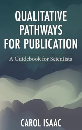 qualitative pathways for publication a guidebook for scientists 1st edition carol isaac 1538197340,