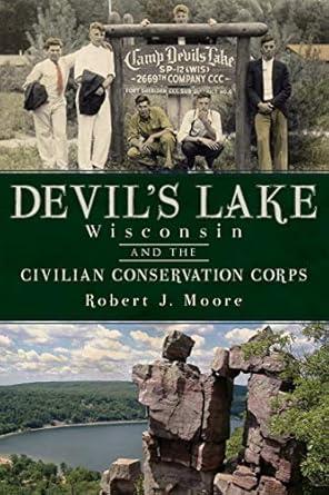 devils lake wisconsin and the civilian conservation corps 1st edition robert j moore 1609492773,