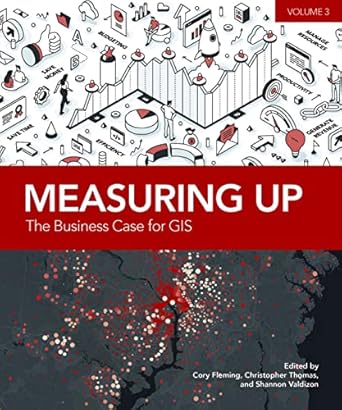 measuring up the business case for gis volume 3 1st edition cory fleming ,christopher thomas ,shannon