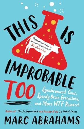 this is improbable too synchronized cows speedy brain extractors and more wtf research 1st edition marc
