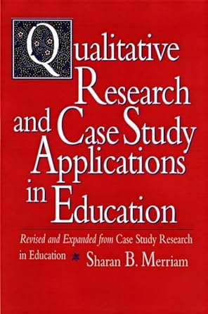 qualitative research and case study applications in education revised and expanded from case study research