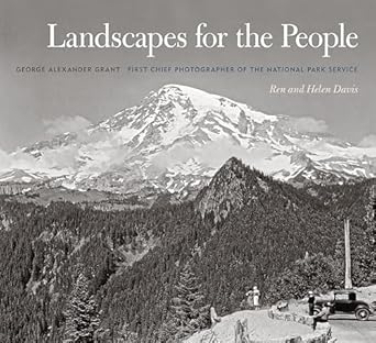 landscapes for the people george alexander grant first chief photographer of the national park service 1st