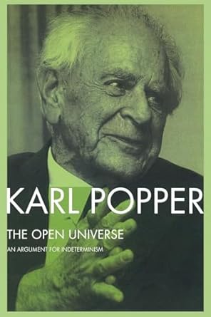 the open universe an argument for indeterminism from the postscript to the logic of scientific discovery 1st