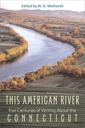this american river five centuries of writing about the connecticut 1st edition w d wetherell 1584651113,