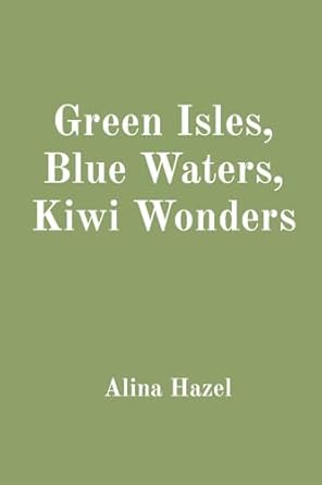 green isles blue waters kiwi wonders 1st edition alina hazel 8196841140, 978-8196841140