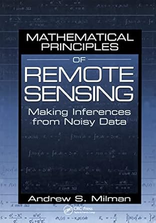 mathematical principles of remote sensing making inferences from noisy data 1st edition andrew s milman