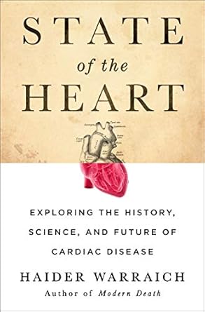 state of the heart exploring the history science and future of cardiac disease 1st edition haider warraich