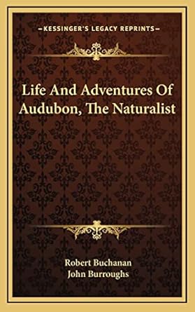 life and adventures of audubon the naturalist 1st edition robert buchanan ,john burroughs 1163414069,