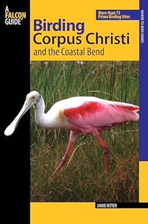 birding corpus christi and the coastal bend more than 75 prime birding sites 1st edition jamie ritter