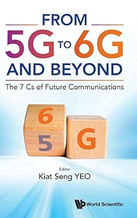 from 5g to 6g and beyond the 7 cs of future communications 1st edition kiat seng yeo 9811270848,