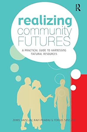 realizing community futures a practical guide to harnessing natural resources 1st edition jerry vanclay ,ravi