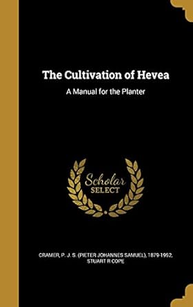 the cultivation of hevea a manual for the planter 1st edition stuart r cope ,p j s 1361666781, 978-1361666784