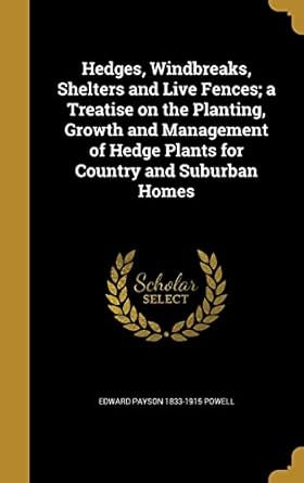 hedges windbreaks shelters and live fences a treatise on the planting growth and management of hedge plants