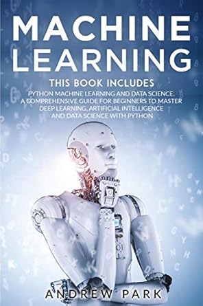 machine learning the most complete guide for beginners to mastering deep learning artificial intelligence and