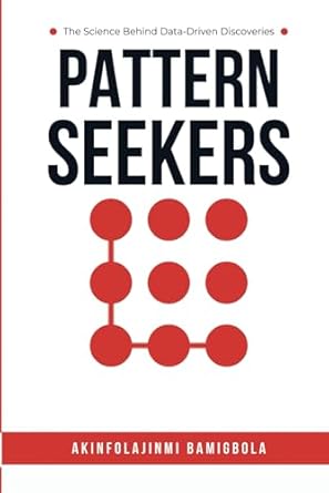 pattern seekers the science behind data driven discoveries 1st edition akinfolajinmi bamigbola 4807492624,