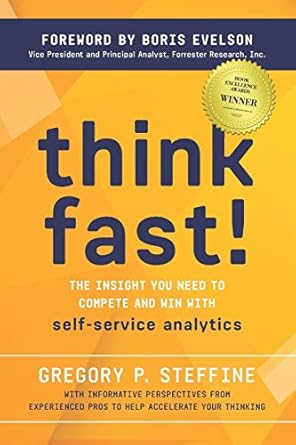 think fast the insight you need to compete and win with self service analytics 1st edition gregory p steffine