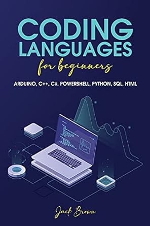 coding languages for beginners arduino c++ c# powershell python sql html 1st edition jack brown 1801568456,