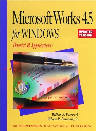 microsoft works 4 5 for windows tutorial and applications 1st edition william r pasewark 0538721596,