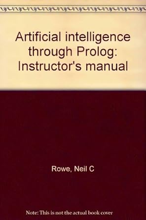 artificial intelligence through prolog instructors manual 1st edition neil c rowe 0130486876, 978-0130486875