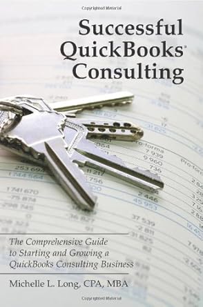 successful quickbooks consulting the comprehensive guide to starting and growing a quickbooks consulting
