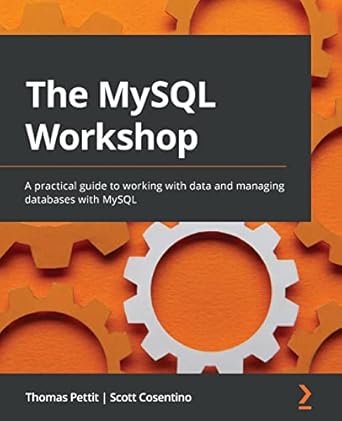 the mysql workshop a practical guide to working with data and managing databases with mysql 1st edition