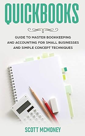 quickbooks guide to master bookkeeping and accounting for small businesses and simple concept techniques 1st