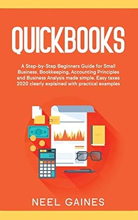 quickbooks a step by step beginners guide for small business bookkeeping accounting principles and business