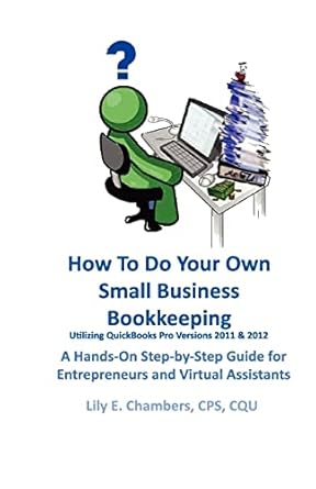 how to do your own small business bookkeeping utilizing quickbooks pro versions 2011 and 2012 a step by step