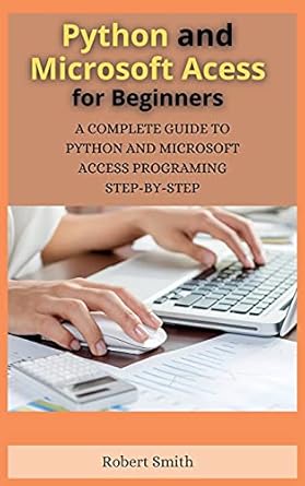 python and microsoft access for beginners a complete guide to python and microsoft access programing step by