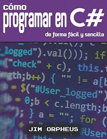 como programar en c# de forma facil y sencilla 1st edition jim orpheus 1791619266, 978-1791619268