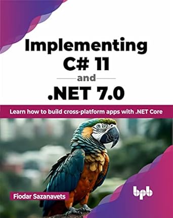 implementing c# 11 and net 7 0 learn how to build cross platform apps with net core 1st edition fiodar