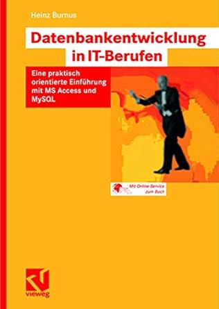 datenbankentwicklung in it berufen eine praktisch orientierte einfuhrung mit ms access und mysql 1st edition
