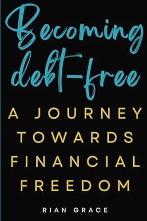 becoming debt free a journey towards financial freedom 1st edition rian grace 1923262017, 978-1923262010