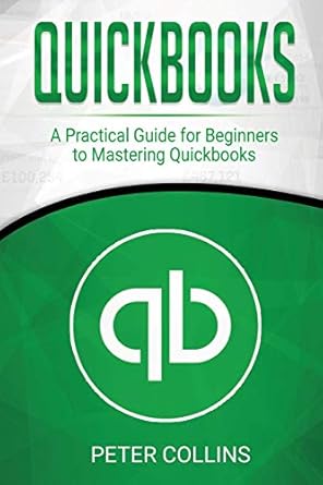 quickbooks a practical guide for beginners to mastering quickbooks 1st edition peter collins 1716395534,