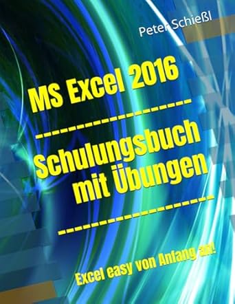 ms excel 2016 schulungsbuch mit ubungen in farbe excel easy von anfang an 1st edition peter schiessl